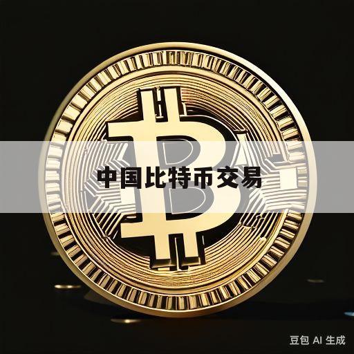 中国比特币交易(比特交易所app下载)